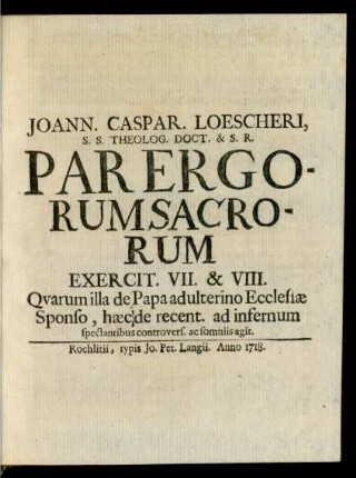 E. 7-8: Qvarum illa de Papa adulterino Ecclesiæ Sponso, hæc de recent. ad infernum spectantibus controvers. ac somniis agit