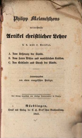 Philipp Melanchthons Vornehmste Artikel christlicher Lehre : 5., 6. und 7. Artikel: A. Vom Ursprung der Sünde, B. Vom freien Willen und menschlichen Kräften, C. Von Erbsünde und Strafe der Sünde