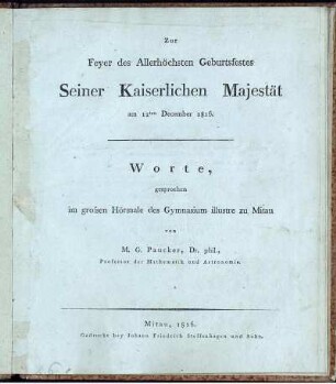 Zur Feyer des Allerhöchsten Geburtsfestes Seiner Kaiserlichen Majestät am 12ten Dezember 1816 : Worte, gesprochen im grossen Hörsaale des Gymnasium illustre zu Mitau