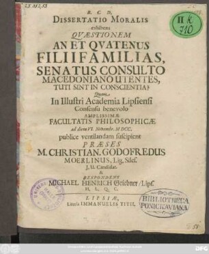 Dissertatio Moralis exhibens Quaestionem An Et Quatenus Filii Familias, Senatus Consulto Macedoniano Utentes, Tuti Sint In Conscientia?