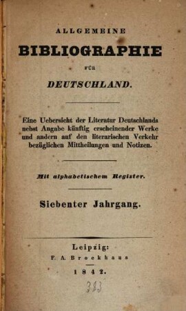 Allgemeine Bibliographie für Deutschland : eine Uebersicht der Literatur Deutschlands nebst Angabe künftig erscheinender Werke und andern auf den literarischen Verkehr bezüglichen Mittheilungen und Notizen. 7. 1842