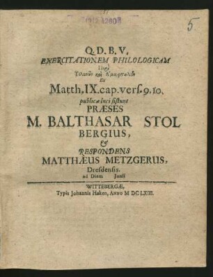 Exercitationem Philologicam Peri Telōnōn kai Hamartōlōn Ex Matth. IX. cap. vers. 9. 10. publicae luci sistunt Praeses M. Balthasar Stolbergius, & Respondens Matthaeus Metzgerus, Dresdensis. ad Diem Iunii