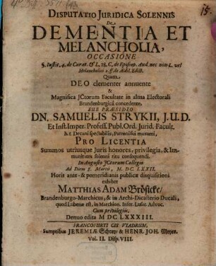 Disputatio Iuridica Solennis De Dementia Et Melancholia : Occasione §. Instit. 4. de Curat. & L. 28. C. de Episcop. Aud. nec non L. vel Melancholici 2. ff. de Aedil. Edict.