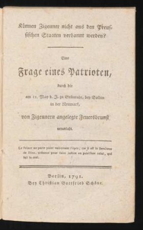 Können Zigeuner nicht aus den Preussischen Staaten verbannt werden? : Eine Frage eines Patrioten, durch die am 12. May d. J. zu Grünrade, bey Soldin in der Neumark, von Zigeunern angelegte Feuersbrunst veranlaßt