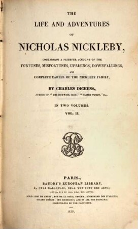 The life and adventures of Nicholas Nickleby : containing a faithful account of the fortunes, misfortunes, uprisings, downfallings, and complete career of the Nickleby family ; in two volumes, 2