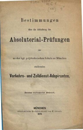 Bestimmungen über die Abhaltung der Absolutorial-Prüfungen der an der Kgl. polytechnischen Schule zu München studirendon Verkehrs- und Zolldienst-Adspiranten