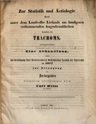 Zur Statistik und Aetiologie der unter dem Landvolke Livlands am häufigsten vorkommenden Augenkrankheiten besonders des Trachoms : Eine Abhandlung