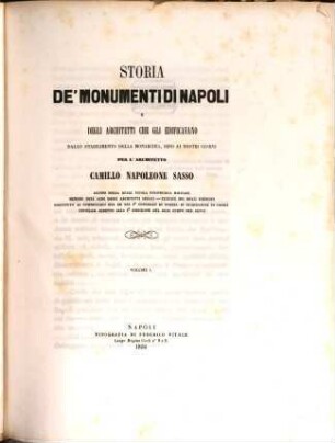 Storia de' monumenti di Napoli e degli architetti che gli edificavano dallo stabilimento della monarchia, sino ai nostri giorni : per Camillo Napoleone Sasso, 1. Dallo stabilimento della monarchia, sino ai nostri giorni