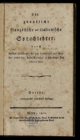 Der gründliche französische und italienische Sprachlehrer : durch welchen ein Mensch, der nur deutsch lesen und schreiben gelernt hat, beyde Sprachen in sehr kurzer Zeit erlernen kann