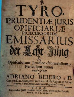Tyro prudentiae juris opificiariae praecursorum emissarius : der Lehr-Jung ; seu opusculorum juridico-fabricensium periculum unum