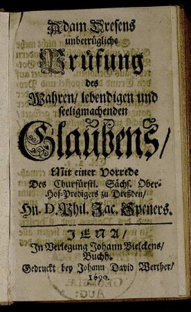 Adam Dresens unbetrügliche Prüfung des Wahren/ lebendigen und seeligmachenden Glaubens