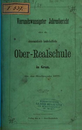 Jahresbericht der Steiermärkischen Landes-Oberrealschule und ... Jahresbericht des Steiermärkischen Landes-Realgymnasiums in Graz : über das Studienjahr ..., 24. 1875