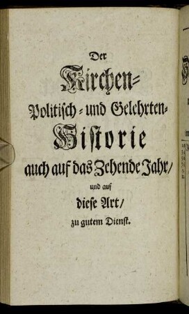 Der Kirchen-Politisch- und Gelehrten-Historie auch auf das Zehende Jahr/ und auf diese Art/ zu gutem Dienst.