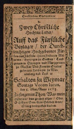 2. Zwey Christliche Hochzeit Lieder/ Auff das Fürstliche Beylager ...