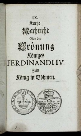 IX. Kurtze Nachricht Von der Crönung Königes Ferdinandi IV. Zum König in Böhmen.