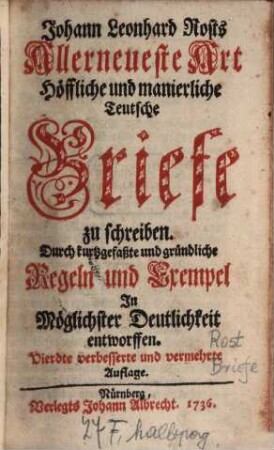 Johann Leonhard Rosts Allerneueste Art Höffliche und manierliche Teutsche Briefe zu schreiben : Durch kurtzgefaßte und gründliche Regeln und Exempel In Möglichster Deutlichkeit entworffen