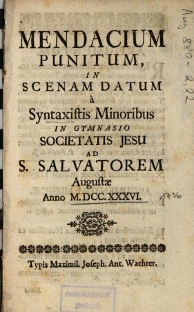 Mendacium Punitum : In Scenam Datum à Syntaxistis Minoribus In Gymnasio Societatis Jesu Ad S. Salvatorem Augustae Anno M.DCC.XXXVI.