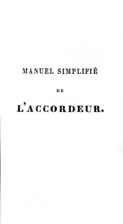 Manuel simplifié de l'accordeur; ou l'art d'accorder le piano