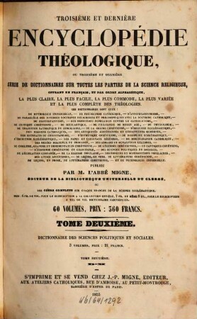 Troisième et dernière encyclopédie théologique, ou troisième et dernière serie de dictionnaires sur toutes les parties de la science religieuse : offrant en français, et par ordre alphabétique, la plus claire, la plus facile , la plus commode, la plus variée et la plus complète des théologies, 2. Dictionnaire des sciences politiques et sociales ; 2