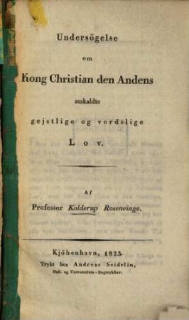 Undersögelse om Kong Christian den Andens saakaldte gejstlige og verdslige Lov