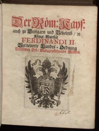 Der Röm. Kays. auch zu Hungarn und Böheimb, [et]c. Königl. Majestät Ferdinandi II. Verneuerte Landes-Ordnung Deroselben Erb-Marggraffthumbs Mähren