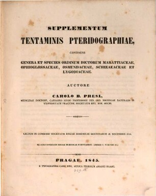 Tentamen pteridographiae : seu genera filicacearum praesertim juxta venarum decursum et distributionem exposita, [2]. Supplementum tentaminis pteridographiae, continens genera et species ordinum dictorum Marattiaceae, Ophioglossaceae, Osmundaceae, Schizaeaceae et Lygodiaceae : lectum in consessu Societatis Regiae Bohemicae Scientiarium 12. decembris 1844