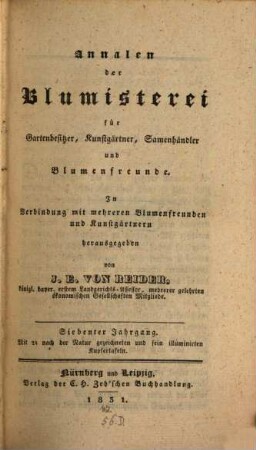 Annalen der Blumisterei für Gartenbesitzer, Kunstgärtner, Saamenhändler und Blumenfreunde : Beschreibung seltner und neuer vorzüglicher Blumen und Ziergewächse sammt deren Kultur- und Vermehrungsmethoden bewährter Gärtner und praktischer Blumenfreunde für Gartenbesitzer, Kunstgärtner, Saamenhändler und Blumenfreunde. 7. 1831