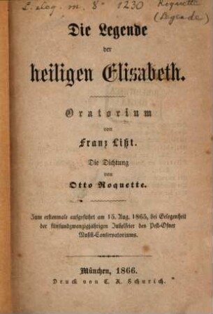 Die Legende von der heiligen Elisabeth : Oratorium ; zum erstenmale aufgeführt am 15. Aug. 1865, bei Gelegenheit der fünfundzwanzigjährigen Jubelfeier des Pest-Osner Musik-Conservatoriums