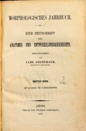 Morphologisches Jahrbuch : eine Zeitschrift für Anatomie und Entwicklungsgeschichte. 3. 1877