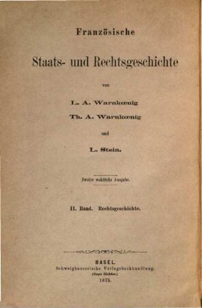 Französische Staats- und Rechtsgeschichte, 2. Geschichte der Rechtsquellen und des Privatrechts. - 1875. - 636, 231 S.