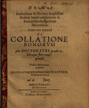 Theses Hasce De Collatione Bonorvm pro Doctoratus gradu in Utroque Jure consequendo Publicè discutiendas proponit Georg-Christophorus Walther, Noribergensis ...