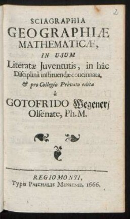 Sciagraphia Geographiae Mathematicae : In Usum Literatae Iuventutis, in hac Disciplina instituendae concinnata, & pro Collegio Privato edita