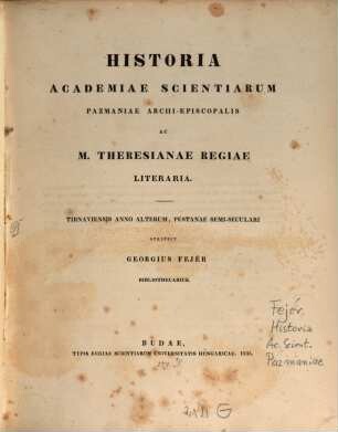 Historia Academiae Scientiarum Pazmaniae Archi-Episcopalis ac M. Theresianae Regiae literaria