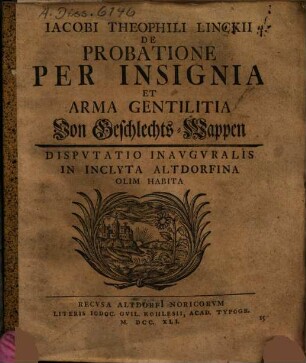Iacobi Theophili Linckii De Probatione Per Insignia Et Arma Gentilitia Von Geschlechts-Wappen Dispvtatio Inavgvralis : In Inclyta Altdorfina Olim Habita