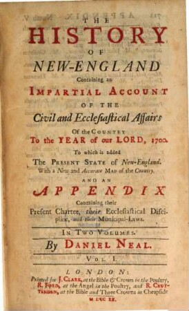 The History Of New-England : Containing an Impartial Account Of The Civil and Ecclesiastical Affairs Of the Country To the Year of our Lord, 1700 ; To which is added The Present State of New-England ; With a New and Accurate Map of the Coutnry, And An Appendix Containing their Present Charter, their Ecclesiastical Discipline, and their Municipal-Laws ; In Two Volumes. 1