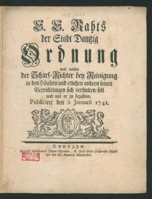 E. E. Rahts der Stadt Dantzig Ordnung nach welcher der Scharf-Richter bey Reinigung in den Häusern und etlichen andern seinen Verrichtungen sich verhalten soll und wie er zu bezahlen : Publiciret den 2 Ianuarii 1741.