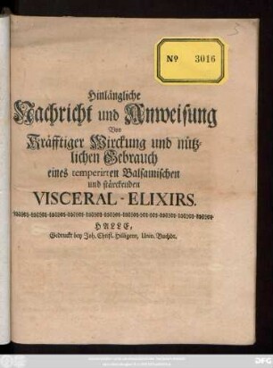 Hinlängliche Nachricht und Anweisung Von Kräfftiger Wirckung und nützlichen Gebrauch eines temperirten Balsamischen und stärckenden Visceral-Elixirs