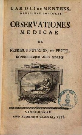 Caroli De Mertens, Medicinae Doctoris Observationes Medicae De Febribus Putridis, De Peste, Nonnullisque Aliis Morbis