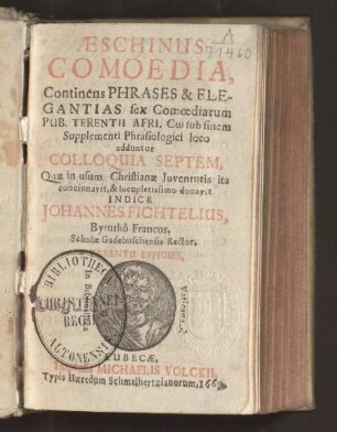 Aeschinus : Comoedia, Continens Phrases & Elegantias sex Comoediarum Pub. Terentii Afri. ; Cui sub finem Supplementi Phraseologici loco adduntur Colloquia Septem, Quae in usum Christianae Iuventutis ita concinnavit, & locupletissimo donavit Indice Johannes Fichtelius ...