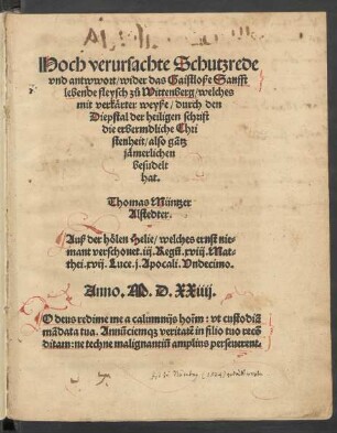 Hoch verursachte Schutzrede || vnd antwwort/ wider das Gaistloße Sanfft||lebende fleysch zů Wittenberg/ welches || mit verkärter weyße/ durch den || Diepstal der heiligen schrift || die erbermdliche Chri||stenheit/ also gãtz || jämerlichen || besudelt || hat.|| Thomas Müntzer || Alstedter.|| ... ||