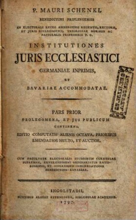 P. Mauri Schenkl Benedictini Priflingensis ... Institutiones Juris Ecclesiastici Germaniae Inprimis, Et Bavariae Accommodatae, 1. Prolegomena et ius publicum continens