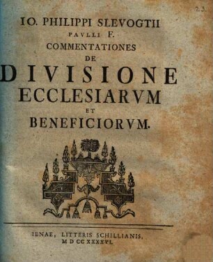 Io. Philippi Slevogtii Pavlli F. Commentationes De Divisione Ecclesiarvm Et Beneficiorvm