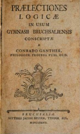 Prælectiones Logicæ : In Usum Gymnasii Bruchsaliensis Conscriptæ