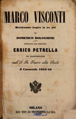 Marco Visconti : Melodramma tragico in 3 atti di Domenico Bolognese. Musicato dal maestro Errico Petrella. Da rappresentarsi nell' J. R. Teatro alla Scala il carnovale 1854-55