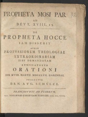 Propheta Mosi Par Ad Deut. XVIII, 15. : De Propheta Hocce Iam Disserit Atque Professionem Theologiae Extraordinariam Sibi Demandatam Auspicaturus Orationi Die XVIII. Martii MDCCLVII. Habendae Praefatur Ern. Aug. Schulze