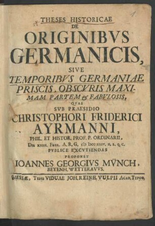 Theses Historicae De Originibvs Germanicis, Sive Temporibvs Germaniae Priscis, Obscvris Maximam Partem et Fabvlosis