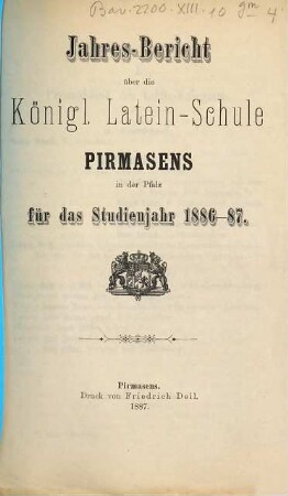 Jahres-Bericht über die Königl. Latein-Schule Pirmasens in der Pfalz : für das Schuljahr ... 1886/87