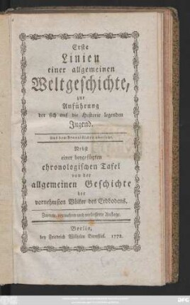 Erste Linien einer allgemeinen Weltgeschichte : zur Anführung der sich auf die Historie legenden Jugend ; Aus dem Französischen übersetzt ; Nebst einer beygefügten chronologischen Tafel von der allgemeinen Geschichte der vornehmsten Völker des Erdbodens