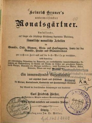 Heinrich Gruner's unterweisender Monatsgärtner : Ein im merwährender Gartenkalender u. nützliches Hand- u. Hülfsbuch f. Gärtner, Gartenfreunde, Landwirthe u. Haushaltungen überhaupt. Neu bearb. v. Carl Friedrich Förster