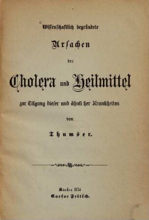 Wissenschaftlich begründete Ursachen der Cholera und Heilmittel zur Tilgung dieser und ähnlicher Krankheiten von Thumser